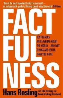 FACTFULNESS - WHY THINGS ARE BETTER THAN YOU THINK