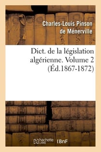 Dict. de la législation algérienne. Volume 2 (Éd.1867-1872)