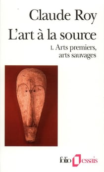 L'art à la source Tome 1 : arts premiers, arts sauvages