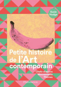 Petite histoire de l'art contemporain : Chefs-d'oeuvre, mouvements, thèmes