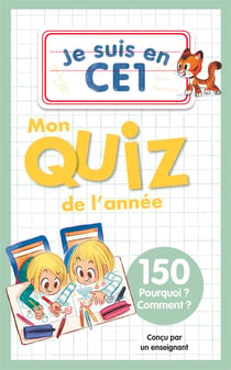 Je suis en CE1 : Mon quiz de l'année : 150 Pourquoi ? Comment ?