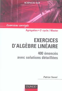 Exercices d'algebre lineaire - 400 enonces avec solutions detaillees