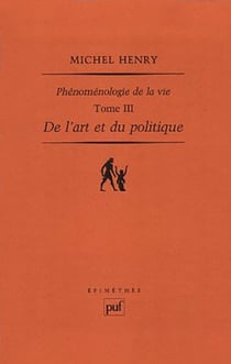 Phénoménologie de la vie Tome 3 - de l'art et du politique