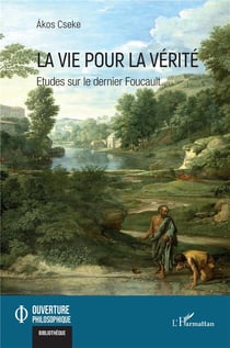 La vie pour la vérité : études sur le dernier Foucault