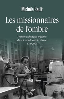 Les missionnaires de l'ombre : Femmes catholiques engagées dans le monde ouvrier et rural, 1940-2000