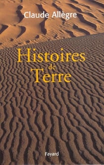 Histoires de terre - volume regroupant 5 oeuvres scientifiques de l'auteur publiees chez fayard