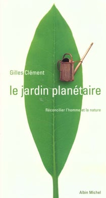 Le jardin planetaire - reconcilier l'homme et la nature