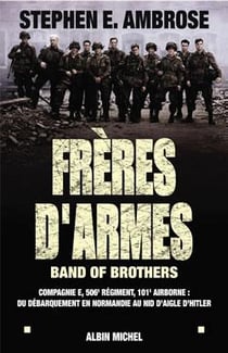Frères d'armes : Band of brothers. Compagnie E, 506è division aéroportée - du débarquement en Normandie au nid...