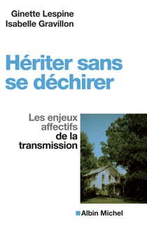Hériter sans se déchirer - Les enjeux affectifs de la transmission