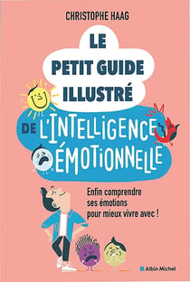 Le Petit Guide illustré de l'intelligence émotionnelle : Enfin comprendre ses émotions pour mieux vivre avec !