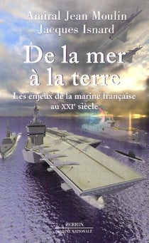 De la mer a la terre - les enjeux de la marine francaise au xxi siecle