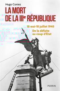 La mort de la IIIe République : 10 mai-10 juillet 1940 : De la défaite au coup d'État