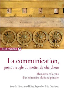 La communication, point aveugle du métier de chercheur - mémoires et leçons d'un séminaire pluridisciplinaire