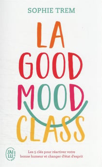 La good mood class : les 5 clés pour réactiver votre bonne humeur et changer d'état d'esprit