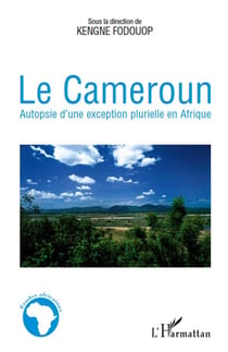 Le Cameroun - autopsie d'une exception plurielle en Afrique