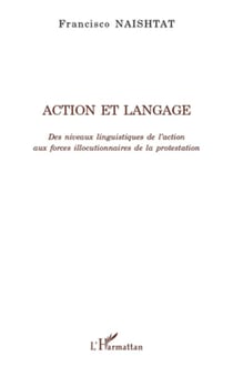 Action et langage - des niveaux linguistiques de l'action aux forces illocutionnaires de la protestation
