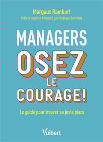 Managers, osez le courage ! le guide pour trouver sa juste place
