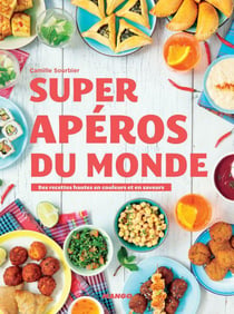 Super apéros du monde - des recettes hautes en couleurs et en saveurs