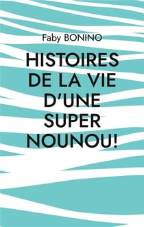 Histoires de la vie d'une super nounou! : histoires vraies
