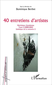 40 entretiens d'artistes, Martinique, Guadeloupe Tome 2 - 2000-2014, esthétique de le rencontre 2