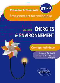 Enseignement technologique - spécialité énergies et environnement - 1ère, terminale STI2D - concept technique, résumé de cours, exercices et problèmes corrigés