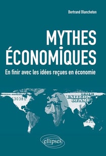 Mythes économiques - en finir avec les idées reçues en économie