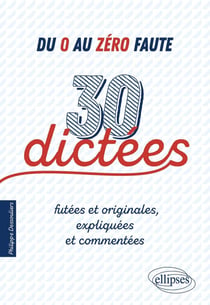 Du 0 au zéro faute - 30 dictées futées et originales, expliquées et commentées.