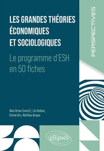 Les grandes théories économiques et sociologiques : Le programme d'ESH en 50 fiches