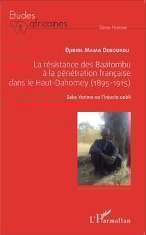 La résistance des Baatombu à la pénétration francaise dans le Haut-Dahomey (1895-1915) - Saka Yerima ou l'injuste oubli