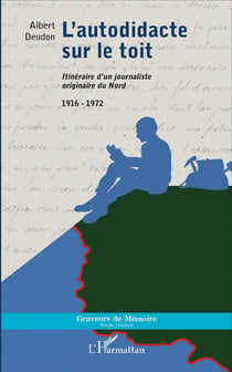L'autodidacte sur le toit : Itinéraire d'un journaliste originaire du Nord - 1916 - 1972