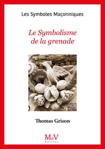 Les symboles maçonniques Tome 104 : Le symbolisme de la grenade
