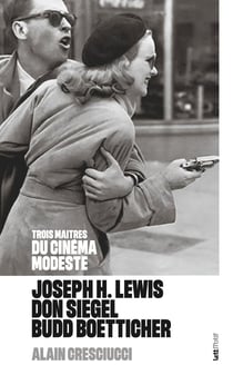 Trois maitres du cinéma modeste : Joseph H. Lewis, Don Siegel, Budd Boetticher