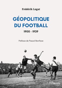 Géopolitique du football 1900-1939 : les relations internationales vues à travers l'histoire d'un sport populaire