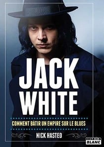 Jack White : comment bâtir un empire sur le Blues