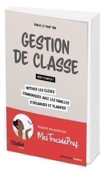 Gestion de classe : mode d'emploi ? motiver les élèves, communiquer avec les familles, planifier et organiser-vous