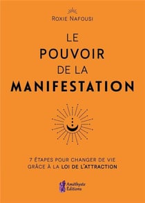 Le pouvoir de la manifestation - 7 etapes pour changer de vie grace a la loi de l'attraction