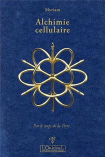 Alchimie cellulaire Tome 1 : par le corps de la Terre