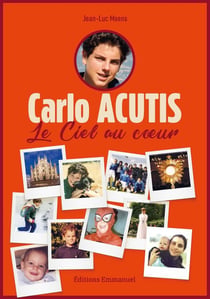 Carlo Acutis : Le Ciel au cÅ'ur
