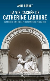 La vie cachée de Catherine Labouré ou l'histoire extraordinaire de la Médaille miraculeuse