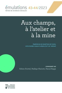 Émulations Tome 43-44 : Aux champs, à l'atelier et à la mine : Expériences du travail hors de l'usine, entre mondes ruraux et urbains (XIXe-XXIe siècles)