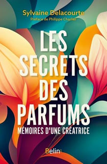 Les secrets des parfums : Mémoires d'un créatrice