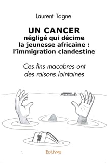 Un cancer négligé qui décime la jeunesse africaine : l'immigration clandestine : Ces fins macabres ont des raisons lointaines
