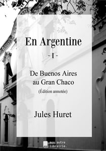 En Argentine t.1 : de Buenos Aires au Gran Chaco