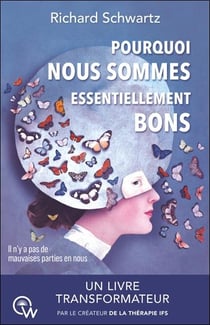 Pourquoi nous sommes essentiellement bons (No bad parts) : Guérir les traumatismes et restaurer le Self-leadership avec la thérapie IFS
