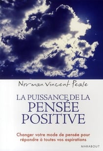 La puissance de la pensée positive - changer votre mode de pensée pour répondre à toutes vos aspirations
