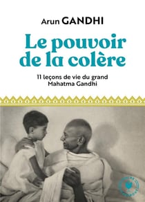 Le pouvoir de la colère - 11 leçons de vie du grand Mahatma Gandhi