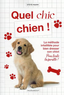 Quel chic chien ! la méthode infaillible pour bien dresser son chiot pour toute la famille !