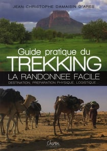 Guide pratique du trekking - la randonnée facile - destination, préparation physique, logistique