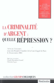 La criminalite d'argent : quelle repression ? - actes du colloque tenu a la premiere chambre de la c