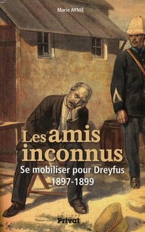 Les amis inconnus - se mobiliser pour Dreyfus, 1897-1899